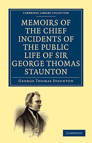 Memoirs of the Chief Incidents of the Public Life of Sir George Thomas Staunton, Bart., Hon. D.C.L. of Oxford