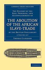 The History of the Rise, Progress, and Accomplishment of the Abolition of the African Slave-Trade by the British Parliament 2 Volume Set