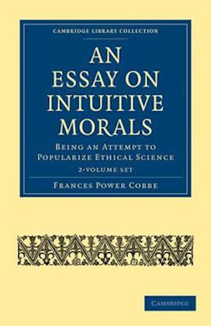 An Essay on Intuitive Morals 2 Volume Set: Being an Attempt to Popularize Ethical Science