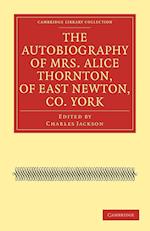 The Autobiography of Mrs. Alice Thornton, of East Newton, Co. York