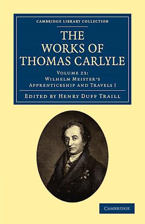 The Works of Thomas Carlyle: Volume 23, Wilhelm Meister's Apprenticeship and Travels I