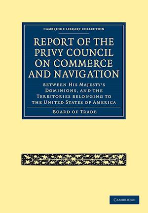 Report of the Lords of the Committee of Privy Council on the Commerce and Navigation between His Majesty’s Dominions, and the Territories Belonging to the United States of America