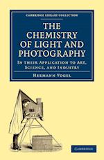 The Chemistry of Light and Photography in their Application to Art, Science, and Industry