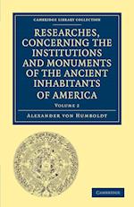 Researches, Concerning the Institutions and Monuments of the Ancient Inhabitants of America, with Descriptions and Views of Some of the Most Striking Scenes in the Cordilleras!