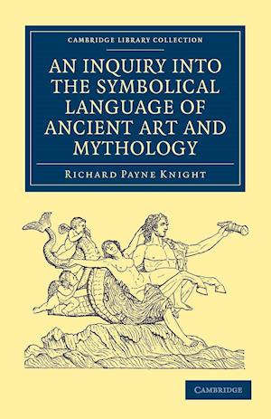 An Inquiry into the Symbolical Language of Ancient Art and Mythology