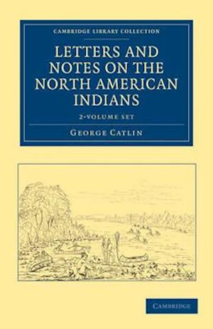 Letters and Notes on the Manners, Customs, and Condition of the North American Indians 2 Volume Set