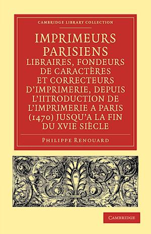 Imprimeurs parisiens, libraires, fondeurs de caractères et correcteurs d'imprimerie, depuis l'introduction de l'imprimerie a Paris (1470) jusqu'a la fin du XVIe siècle
