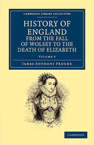 History of England from the Fall of Wolsey to the Death of Elizabeth