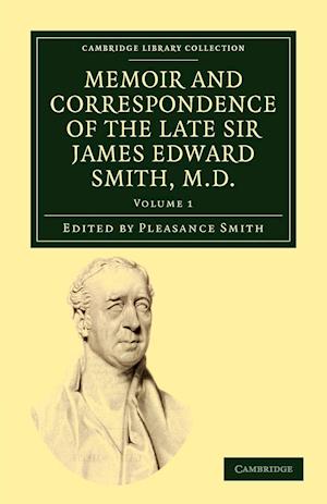 Memoir and Correspondence of the Late Sir James Edward Smith, M.D.