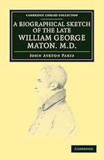 A Biographical Sketch of the Late William George Maton M.D.