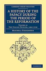 A History of the Papacy during the Period of the Reformation