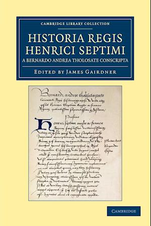 Historia Regis Henrici Septimi, a Bernardo Andrea Tholosate Conscripta