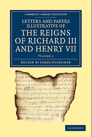 Letters and Papers Illustrative of the Reigns of Richard III and Henry VII: Volume 2