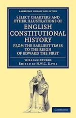 Select Charters and Other Illustrations of English Constitutional History from the Earliest Times to the Reign of Edward the First
