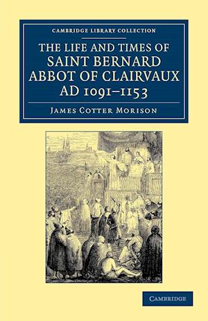 The Life and Times of Saint Bernard, Abbot of Clairvaux, Ad 1091-1153