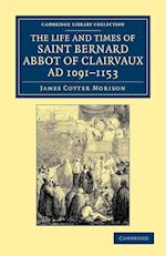The Life and Times of Saint Bernard, Abbot of Clairvaux, Ad 1091-1153