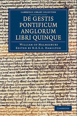 Willelmi Malmesbiriensis Monachi de Gestis Pontificum Anglorum Libri Quinque