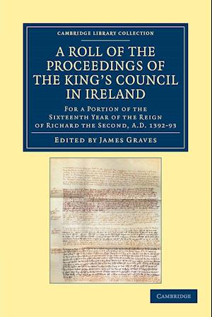 A Roll of the Proceedings of the King's Council in Ireland