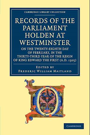 Records of the Parliament Holden at Westminster on the Twenty-Eighth Day of February, in the Thirty-Third Year of the Reign of King Edward the First (AD 1305)