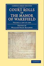 Court Rolls of the Manor of Wakefield: Volume 2 , 1297 to 1309