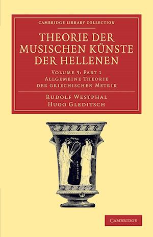 Theorie der musischen Künste der Hellenen: Volume 3, Allgemeine Theorie der griechischen Metrik, Part 1