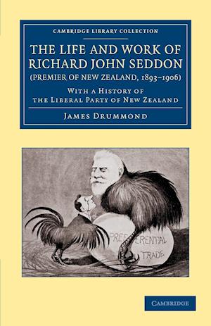 The Life and Work of Richard John Seddon (Premier of New Zealand, 1893-1906)