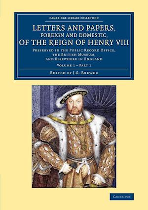 Letters and Papers, Foreign and Domestic, of the Reign of Henry VIII: Volume 1, Part 1