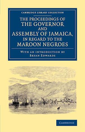 The Proceedings of the Governor and Assembly of Jamaica, in Regard to the Maroon Negroes