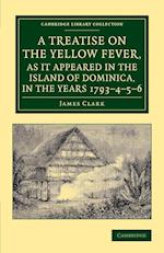 A Treatise on the Yellow Fever, as It Appeared in the Island of Dominica, in the Years 1793–4–5–6