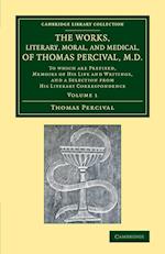 The Works, Literary, Moral, and Medical, of Thomas Percival, M.D.: Volume 1