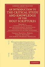 An Introduction to the Critical Study and Knowledge of the Holy Scriptures: Volume 1, A Summary of the Evidence for the Genuineness, Authenticity, Uncorrupted Preservation, and Inspiration of the Holy Scriptures