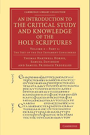 An Introduction to the Critical Study and Knowledge of the Holy Scriptures: Volume 2, The Text of the Old Testament Considered, Part 1