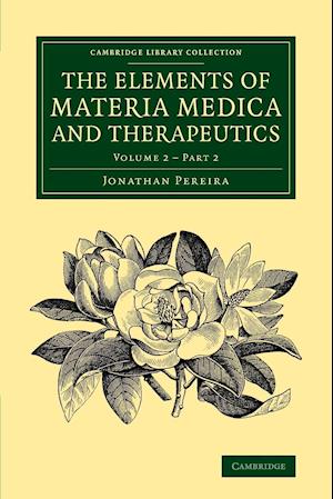 The Elements of Materia Medica and Therapeutics: Volume 2, Part 2