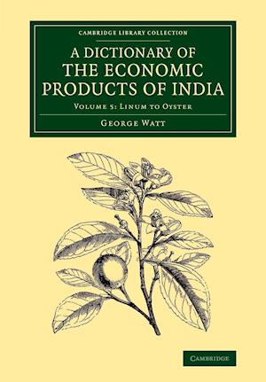 A Dictionary of the Economic Products of India: Volume 5, Linum to Oyster