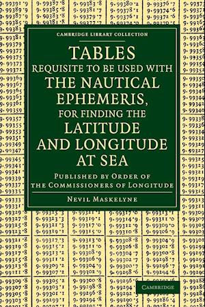 Tables Requisite to Be Used with the Nautical Ephemeris, for Finding the Latitude and Longitude at Sea