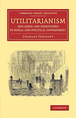 Utilitarianism Explained and Exemplified in Moral and Political Government