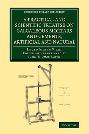 A Practical and Scientific Treatise on Calcareous Mortars and Cements, Artificial and Natural