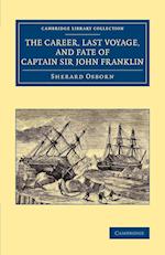 The Career, Last Voyage, and Fate of Captain Sir John Franklin