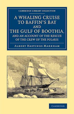 A Whaling Cruise to Baffin's Bay and the Gulf of Boothia, and an Account of the Rescue of the Crew of the Polaris