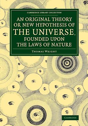 An Original Theory or New Hypothesis of the Universe, Founded upon the Laws of Nature