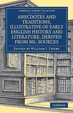 Anecdotes and Traditions, Illustrative of Early English History and Literature, Derived from Ms. Sources