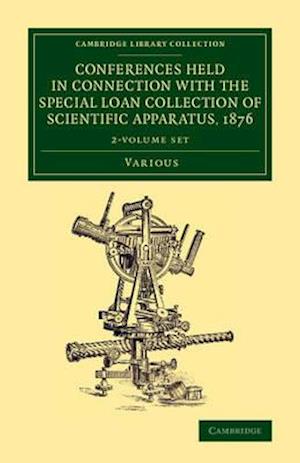 Conferences Held in Connection with the Special Loan Collection of Scientific Apparatus, 1876 2 Volume Set