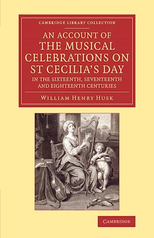 An Account of the Musical Celebrations on St Cecilia's Day in the Sixteenth, Seventeenth and Eighteenth Centuries