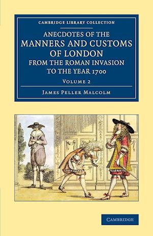 Anecdotes of the Manners and Customs of London from the Roman Invasion to the Year 1700