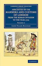 Anecdotes of the Manners and Customs of London from the Roman Invasion to the Year 1700: Volume 3