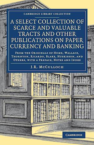 A Select Collection of Scarce and Valuable Tracts and Other Publications on Paper Currency and Banking