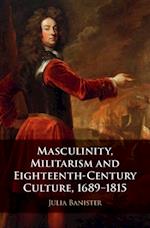 Masculinity, Militarism and Eighteenth-Century Culture, 1689-1815