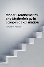 Models, Mathematics, and Methodology in Economic Explanation