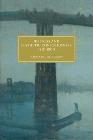 Idleness and Aesthetic Consciousness, 1815-1900