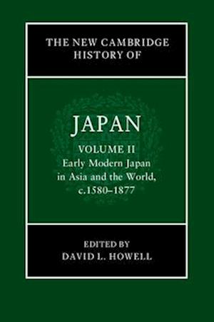 The New Cambridge History of Japan: Volume 2, Early Modern Japan in Asia and the World, c. 1580–1877